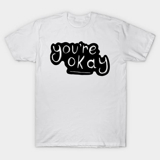 You're Okay T-Shirt by minniemorrisart